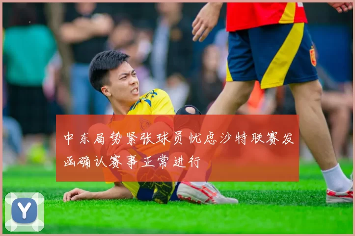 中东局势紧张球员忧虑沙特联赛发函确认赛事正常进行