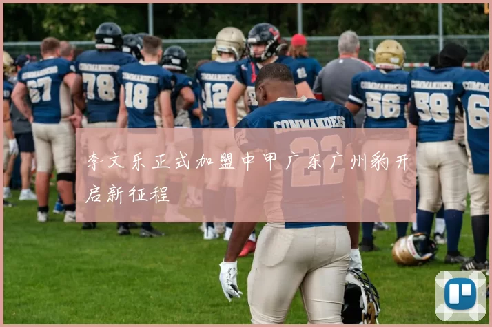 李文乐正式加盟中甲广东广州豹开启新征程