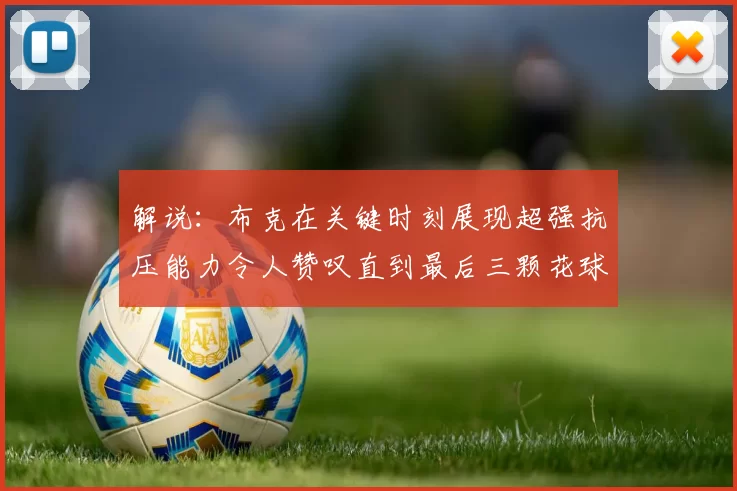 解说：布克在关键时刻展现超强抗压能力令人赞叹直到最后三颗花球前